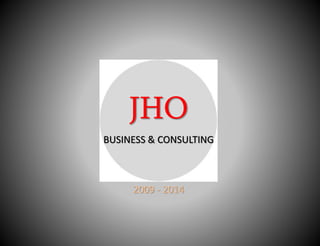 JHO
BUSINESS & CONSULTING
2009 - 2014
 
