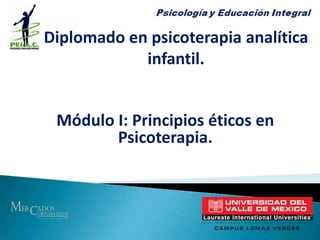 Diplomado en psicoterapia analítica infantil. Módulo I: Principios éticos en Psicoterapia. 