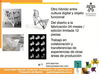 Otro híbrido entre
cultura digital y objeto
funcional
Del diseño a la
fabricación 24 meses /
edición limitada 12
piezas
Trabajo en
colaboración y
transferencias de
experiencias de otras
áreas de producción
78
joris laarman
www.jorislaarman.com
 