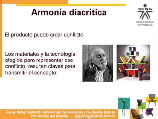 Armonía diacrítica
El producto puede crear conflicto
Los materiales y la tecnología
elegida para representar ese
conflicto, resultan claves para
transmitir el concepto.
 