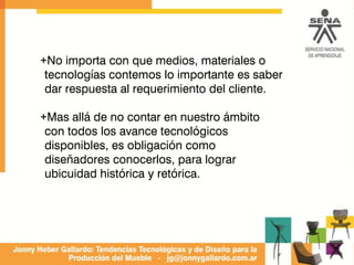+No importa con que medios, materiales o
tecnologías contemos lo importante es saber
dar respuesta al requerimiento del cliente.
+Mas allá de no contar en nuestro ámbito
con todos los avance tecnológicos
disponibles, es obligación como
diseñadores conocerlos, para lograr
ubicuidad histórica y retórica.
 