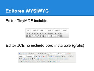 Editores WYSIWYG
Editor TinyMCE incluido
Editor JCE no incluido pero instalable (gratis)
 
