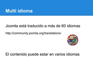 Multi idioma
Joomla está traducido a más de 60 idiomas
http://community.joomla.org/translations/
El contenido puede estar en varios idiomas
 