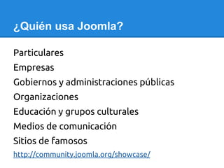 ¿Quién usa Joomla?
Particulares
Empresas
Gobiernos y administraciones públicas
Organizaciones
Educación y grupos culturale...