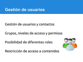 Gestión de usuarios
Gestión de usuarios y contactos
Grupos, niveles de acceso y permisos
Posibilidad de diferentes roles
R...