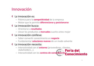 8
InnovaciónInnovación
La innovación es:
– Palanca para la competitividad de la empresa
– Motor que le permite diferenciar...