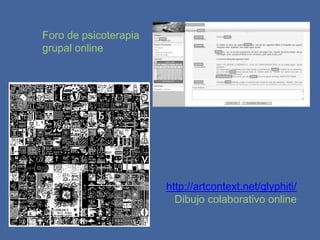 Foro de psicoterapia
grupal online




                       http://artcontext.net/glyphiti/
                         Dibujo colaborativo online
 