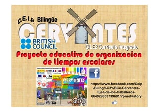 https://www.facebook.com/Ceip
-Biling%C3%BCe-Cervantes-
Ejea-de-los-Caballeros-
664029853739601/?pnref=story
 