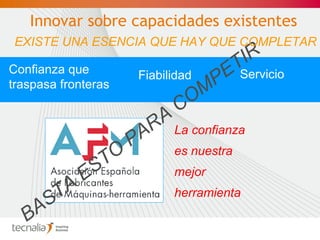 Innovar sobre capacidades existentes Confianza que traspasa fronteras Fiabilidad Servicio La confianza es nuestra mejor herramienta BASTA   ESTO PARA COMPETIR EXISTE UNA ESENCIA QUE HAY QUE COMPLETAR 
