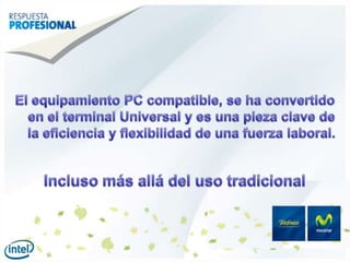 El equipamiento PC compatible, se ha convertido en el terminal Universal y es una pieza clave de la eficiencia y flexibilidad de una fuerza laboral.  Incluso más allá del uso tradicional