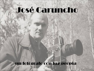José Caruncho




un fotógrafo con luz propia
 