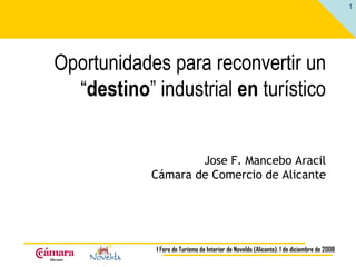Oportunidades para reconvertir un “ destino ” industrial  en  turístico Jose F. Mancebo Aracil Cámara de Comercio de Alicante 