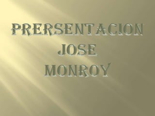PRERSENTACION  JOSE   MONROY 