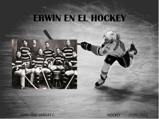 ERWIN EN EL HOCKEY




JUAN JOSE VARGAS C.   HOCKEY   27/02/2012
 