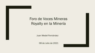 Foro de Voces Mineras
Royalty en la Minería
Juan Medel Fernández
08 de Julio de 2021
 