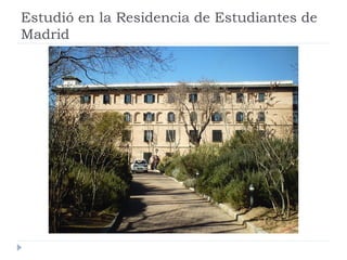 Estudió en la Residencia de Estudiantes de
Madrid
 