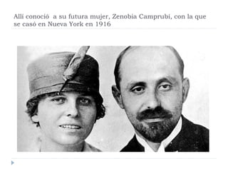 Allí conoció a su futura mujer, Zenobia Camprubí, con la que
se casó en Nueva York en 1916
 