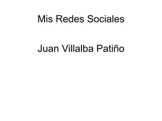 Mis Redes Sociales 
Juan Villalba Patiño 
 
