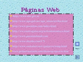 Páginas Web http:// www . abc . gov . ar http:// www . agn . gob .mx/ agn _ ninos /arriba. html http:// www .poemitas. com / index . html http:// ww . cuatrogatos . org / articulomontoya . html http:// www . poesíainfantil . com http:// www . shusho . com /CN http:// www . euskalnet . net / cguijarro / temp . html www . primeraescuela . com / themesp / aprarte . htm Diapo 5 