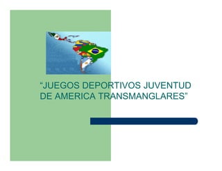 “JUEGOS DEPORTIVOS JUVENTUD
DE AMERICA TRANSMANGLARES”
 