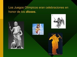 Los Juegos Olímpicos eran celebraciones en honor de los  dioses.   