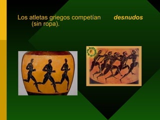 Los atletas griegos competían  desnudos   (sin ropa). 