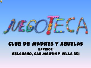 Club de Madres y Abuelas
             Barrios:
 Belgrano, San Martín y Villa 351
 