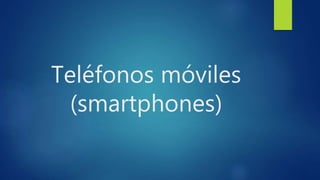 Teléfonos móviles 
(smartphones) 
 