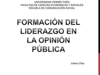 UNIVERSIDAD FERMÍN TORO
FACULTAD DE CIENCIAS ECONÓMICAS Y SOCIALES
ESCUELA DE COMUNICACIÓN SOCIAL
Juliany Díaz
 