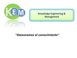 Knowledge Engineering & Management “Atesoramos el conocimiento” 