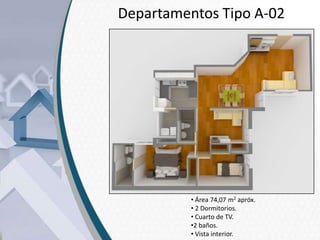 Departamentos Tipo A-02

• Área 74,07 m2 apróx.
• 2 Dormitorios.
• Cuarto de TV.
•2 baños.
• Vista interior.

 
