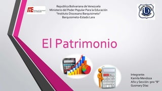 Republica Bolivariana deVenezuela
Ministerio del Poder Popular Para la Educación
“Instituto Diocesano Barquisimeto”
Barquisimeto-Estado Lara
Integrante:
Kamila Mendoza
Año y Sección: 9no “B”
Gusmary Díaz
El Patrimonio
 