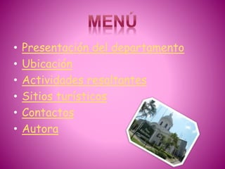 • Presentación del departamento
• Ubicación
• Actividades resaltantes
• Sitios turísticos
• Contactos
• Autora
 