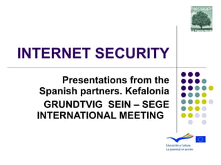 INTERNET SECURITY Presentations from the Spanish partners. Kefalonia GRUNDTVIG  SEIN – SEGE INTERNATIONAL MEETING   