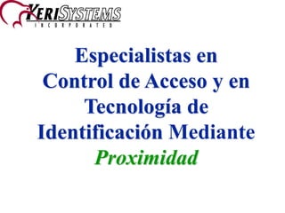 Especialistas en
Control de Acceso y en
Tecnología de
Identificación Mediante
Proximidad
 