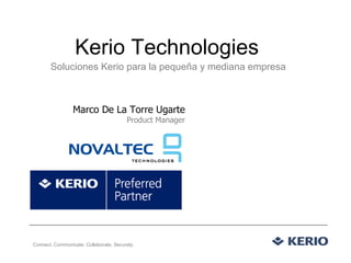 Kerio Technologies Soluciones Kerio para la pequeña y mediana empresa Marco De La Torre Ugarte Product Manager Connect. Communicate. Collaborate. Securely. 