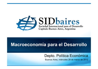 Macroeconomía para el Desarrollo

              Depto. Política Económica
              Buenos Aires, miércoles 28 de marzo de 2012
 