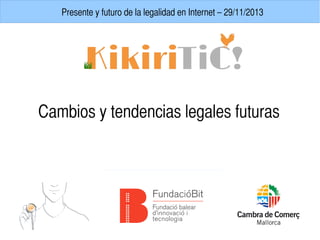 Presente y futuro de la legalidad en Internet - 29/11/2013

Cambios y tendencias legales futuras

 