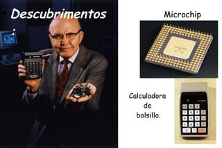 Calculadora
de
bolsillo.
●
Descubrimentos
:
Microchip
 