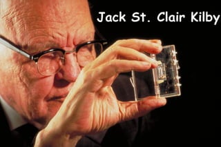 Jack St. Clair Kilby
 