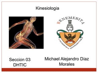 Kinesiología

Sección 03
DHTIC

Michael Alejandro Díaz
Morales

 