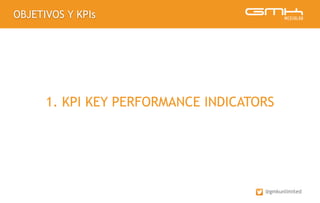 OBJETIVOS Y KPIs
@gmkunlimited
1. KPI KEY PERFORMANCE INDICATORS
 