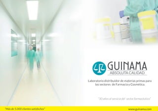 www.guinama.com
Laboratorio distribuidor de materias primas para
los sectores de Farmacia y Cosmética.
“Más de 5.000 clientes satisfechos”
“30 años al servicio del sector farmacéutico”
 