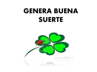 GENERA BUENA
SUERTE
 