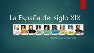 La España del siglo XIX
ÓSCAR JESÚS GÓMEZ PÉREZ
 