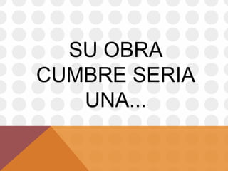 SU OBRA
CUMBRE SERIA
UNA...

 