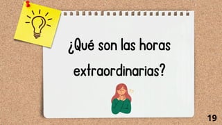 ¿Qué son las horas
extraordinarias?
19
 