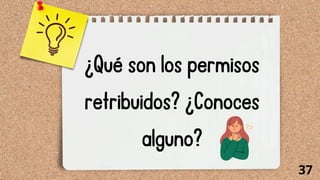 ¿Qué son los permisos
retribuidos? ¿Conoces
alguno?
37
 