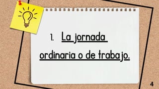 La jornada
ordinaria o de trabajo.
4
1.
 