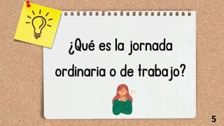 ¿Qué es la jornada
ordinaria o de trabajo?
5
 